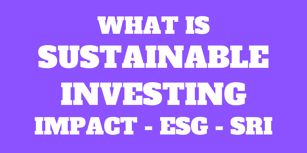 What is impact investing? And what about ESG investing and SRI?