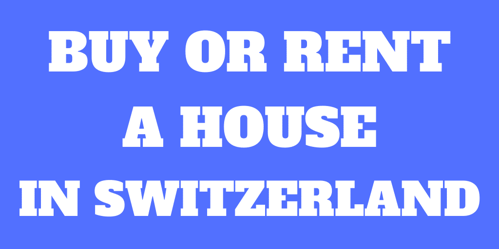 Should you buy or rent a house in Switzerland?