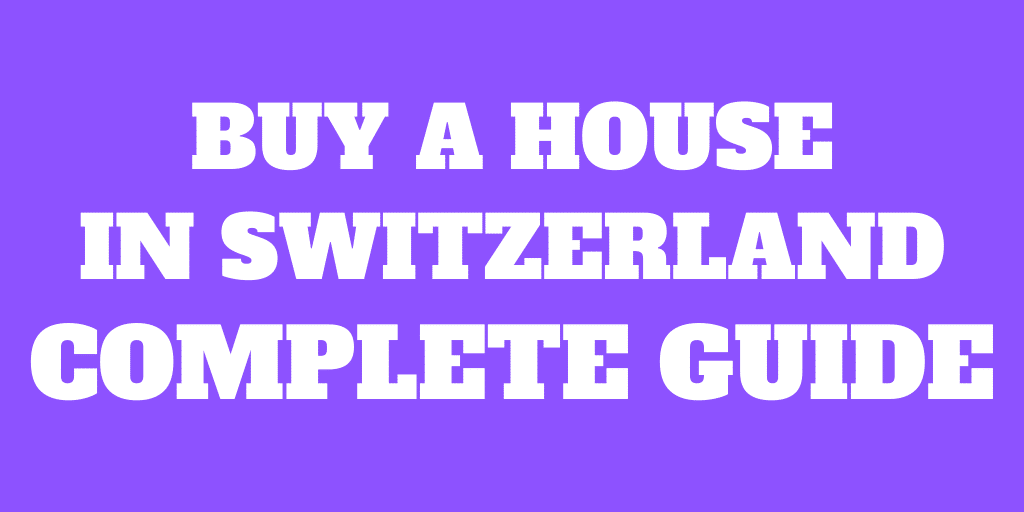 Buying a house in Switzerland: The Complete Guide