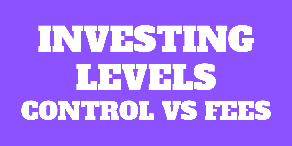 The 4 Investing Levels: Control vs Fees
