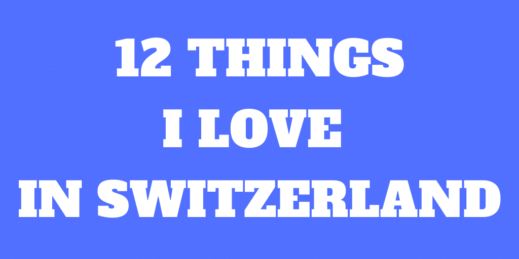 12 Things I Love about Switzerland – Beautiful Country