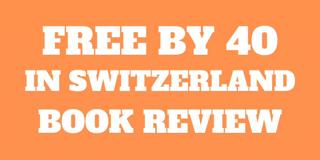 Free by 40 in Switzerland – Book Review