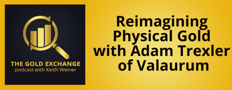 Episode 22: Reimagining Physical Gold with Adam Trexler of Valaurum