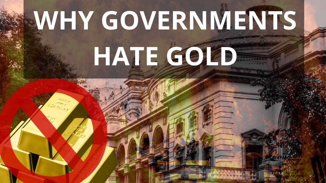Why Governments Hate Gold
